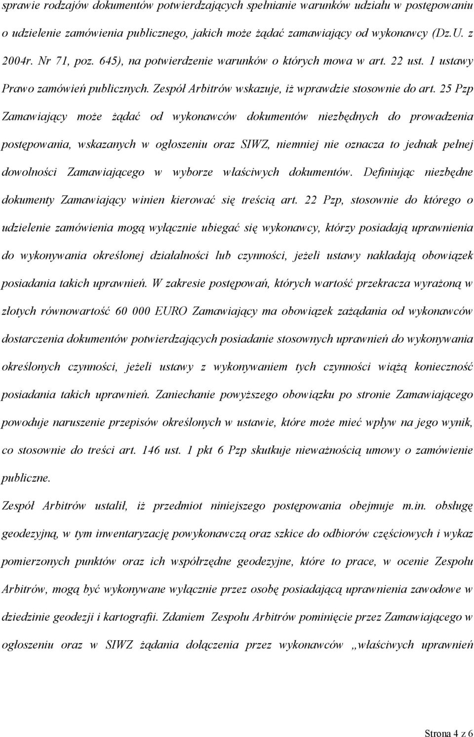 25 Pzp Zamawiający może żądać od wykonawców dokumentów niezbędnych do prowadzenia postępowania, wskazanych w ogłoszeniu oraz SIWZ, niemniej nie oznacza to jednak pełnej dowolności Zamawiającego w