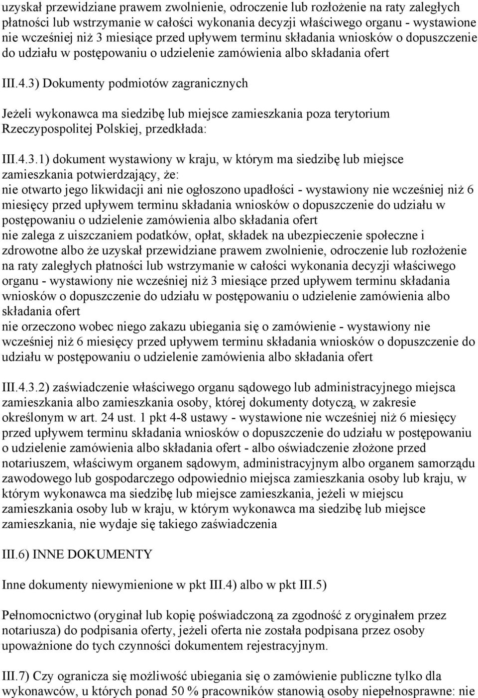 3) Dokumenty podmiotów zagranicznych Jeżeli wykonawca ma siedzibę lub miejsce zamieszkania poza terytorium Rzeczypospolitej Polskiej, przedkłada: III.4.3.1) dokument wystawiony w kraju, w którym ma