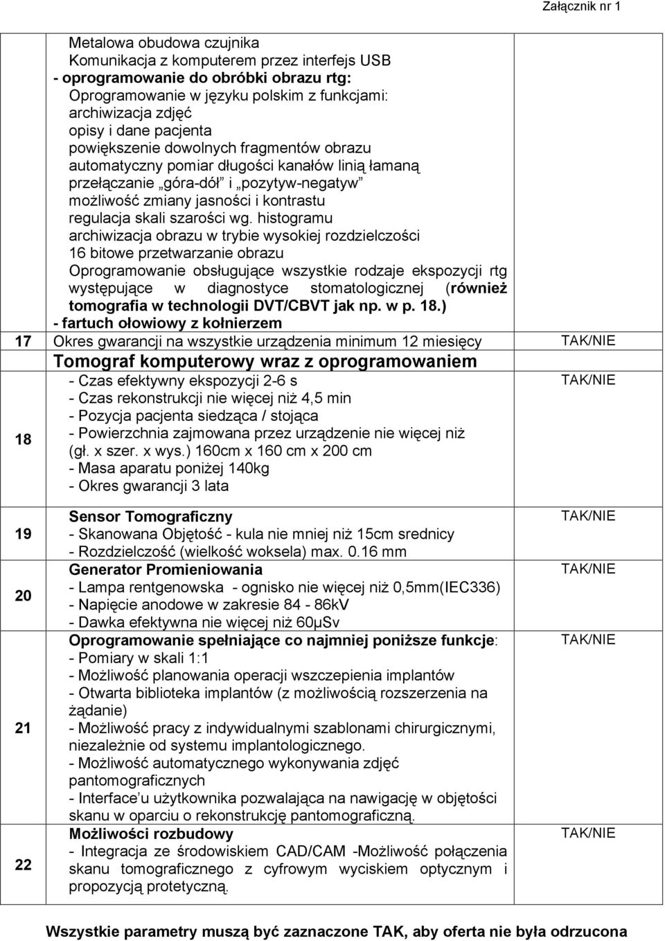 histogramu archiwizacja obrazu w trybie wysokiej rozdzielczości 16 bitowe przetwarzanie obrazu Oprogramowanie obsługujące wszystkie rodzaje ekspozycji rtg występujące w diagnostyce stomatologicznej