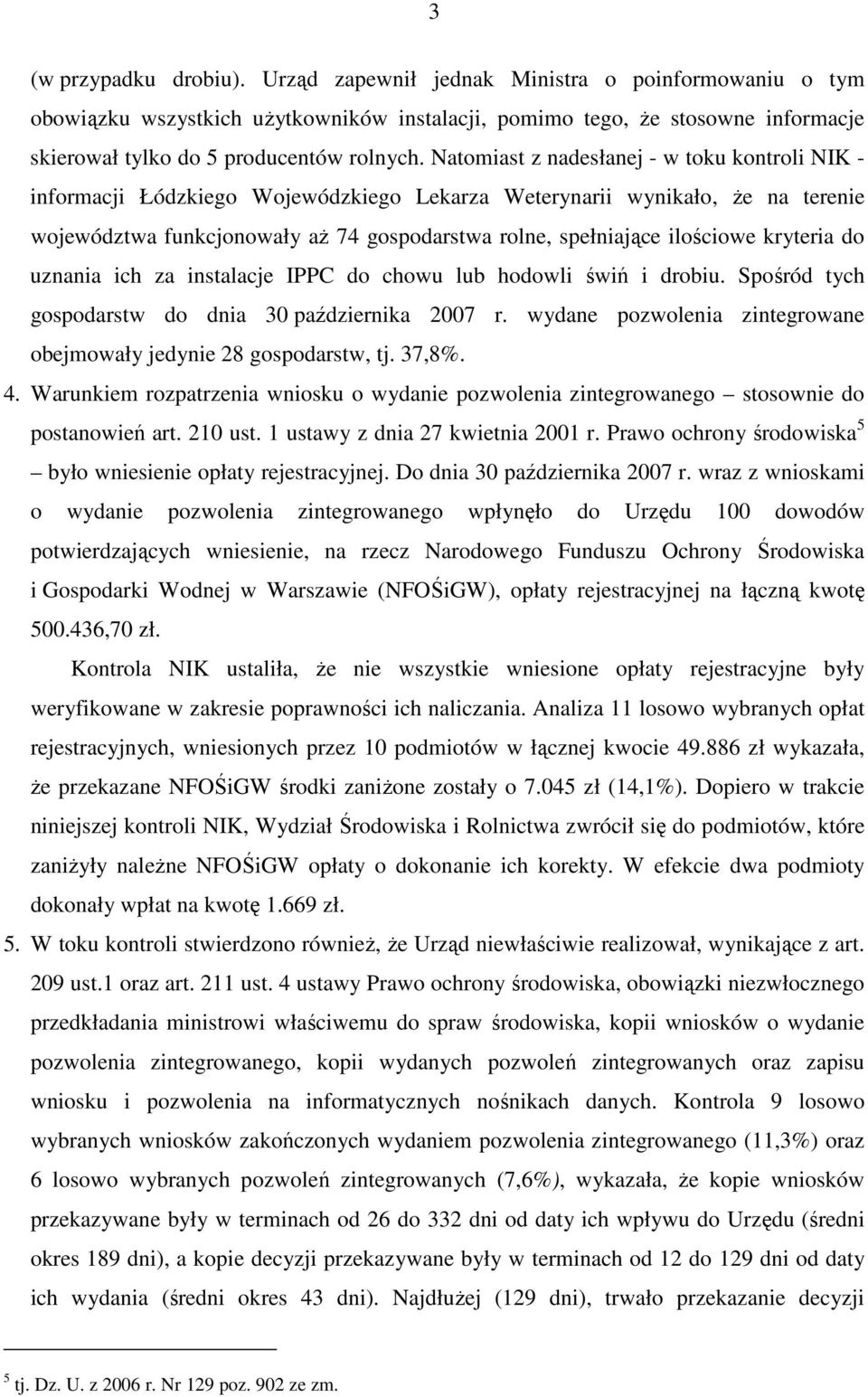 Natomiast z nadesłanej - w toku kontroli NIK - informacji Łódzkiego Wojewódzkiego Lekarza Weterynarii wynikało, Ŝe na terenie województwa funkcjonowały aŝ 74 gospodarstwa rolne, spełniające ilościowe