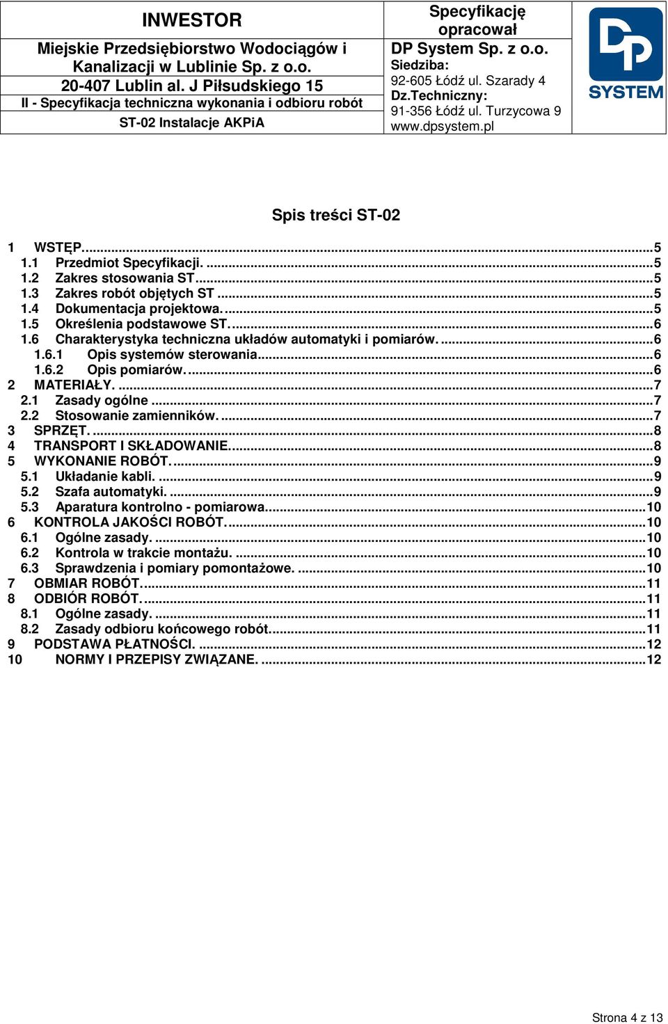... 7 3 SPRZĘT.... 8 4 TRANSPORT I SKŁADOWANIE.... 8 5 WYKONANIE ROBÓT.... 9 5.1 Układanie kabli.... 9 5.2 Szafa automatyki.... 9 5.3 Aparatura kontrolno - pomiarowa.... 10 6 KONTROLA JAKOŚCI ROBÓT.