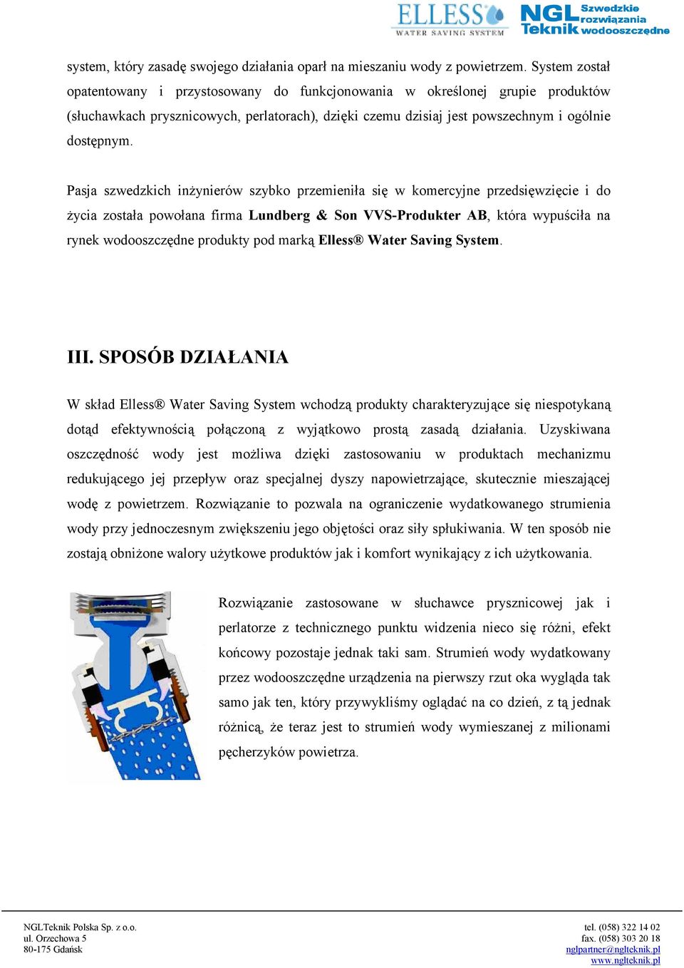 Pasja szwedzkich inŝynierów szybko przemieniła się w komercyjne przedsięwzięcie i do Ŝycia została powołana firma Lundberg & Son VVS-Produkter AB, która wypuściła na rynek wodooszczędne produkty pod