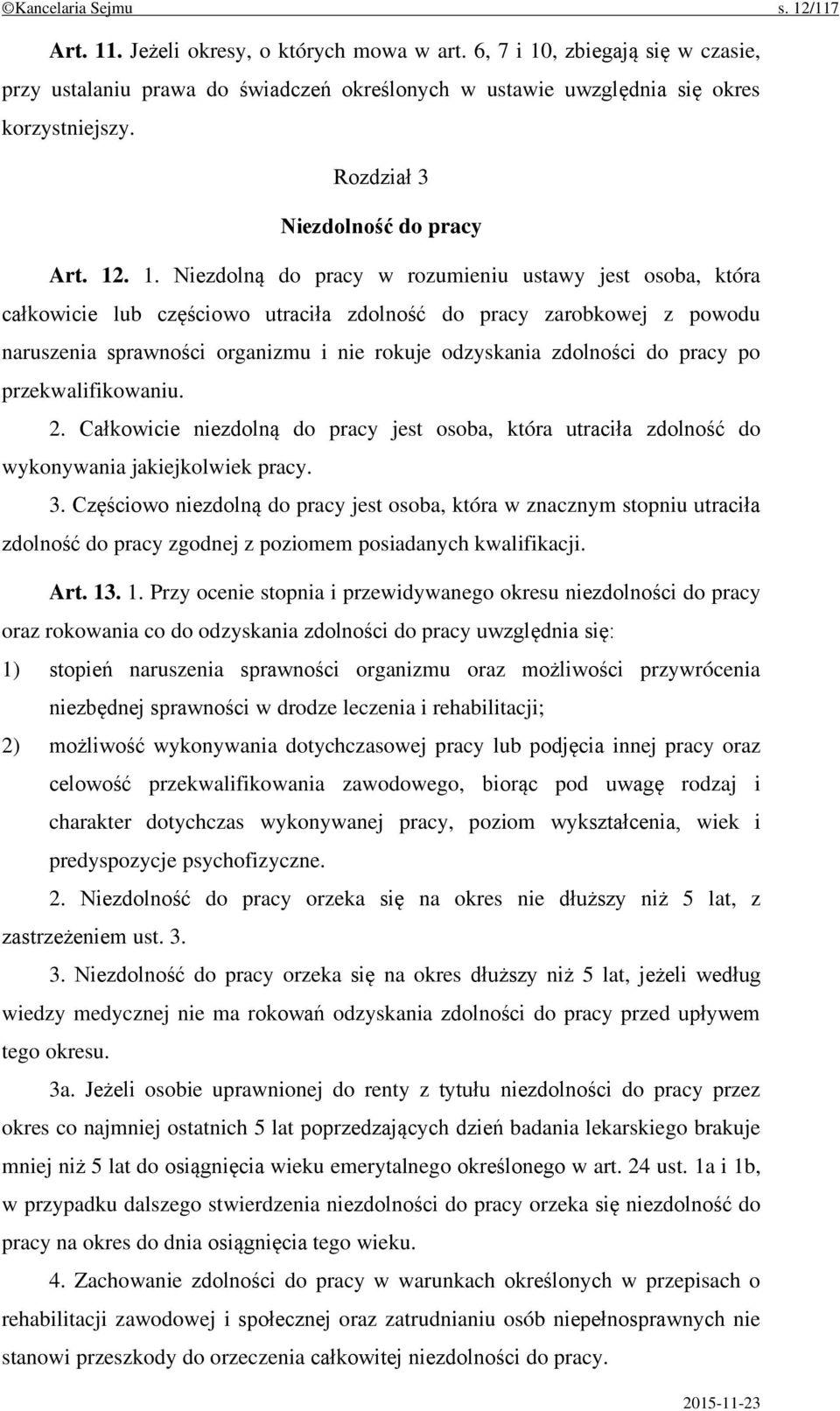 . 1. Niezdolną do pracy w rozumieniu ustawy jest osoba, która całkowicie lub częściowo utraciła zdolność do pracy zarobkowej z powodu naruszenia sprawności organizmu i nie rokuje odzyskania zdolności