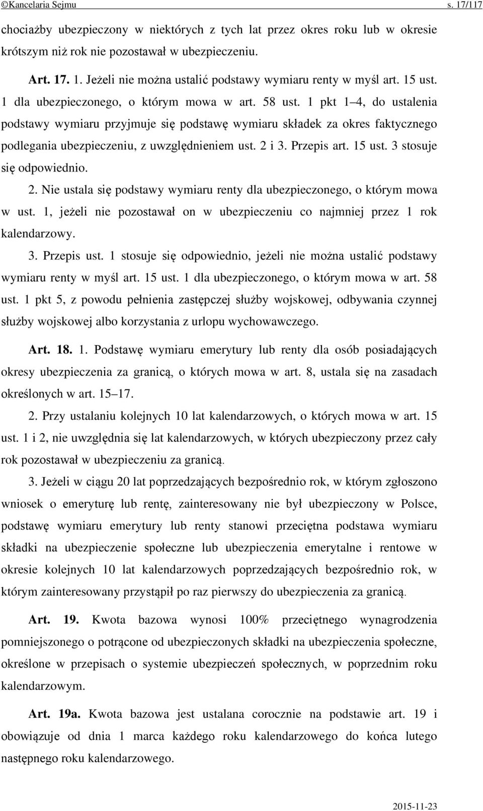 1 pkt 1 4, do ustalenia podstawy wymiaru przyjmuje się podstawę wymiaru składek za okres faktycznego podlegania ubezpieczeniu, z uwzględnieniem ust. 2 i 3. Przepis art. 15 ust.