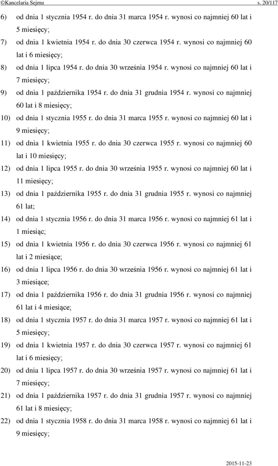 wynosi co najmniej 60 lat i 8 miesięcy; 10) od dnia 1 stycznia 1955 r. do dnia 31 marca 1955 r. wynosi co najmniej 60 lat i 9 miesięcy; 11) od dnia 1 kwietnia 1955 r. do dnia 30 czerwca 1955 r.