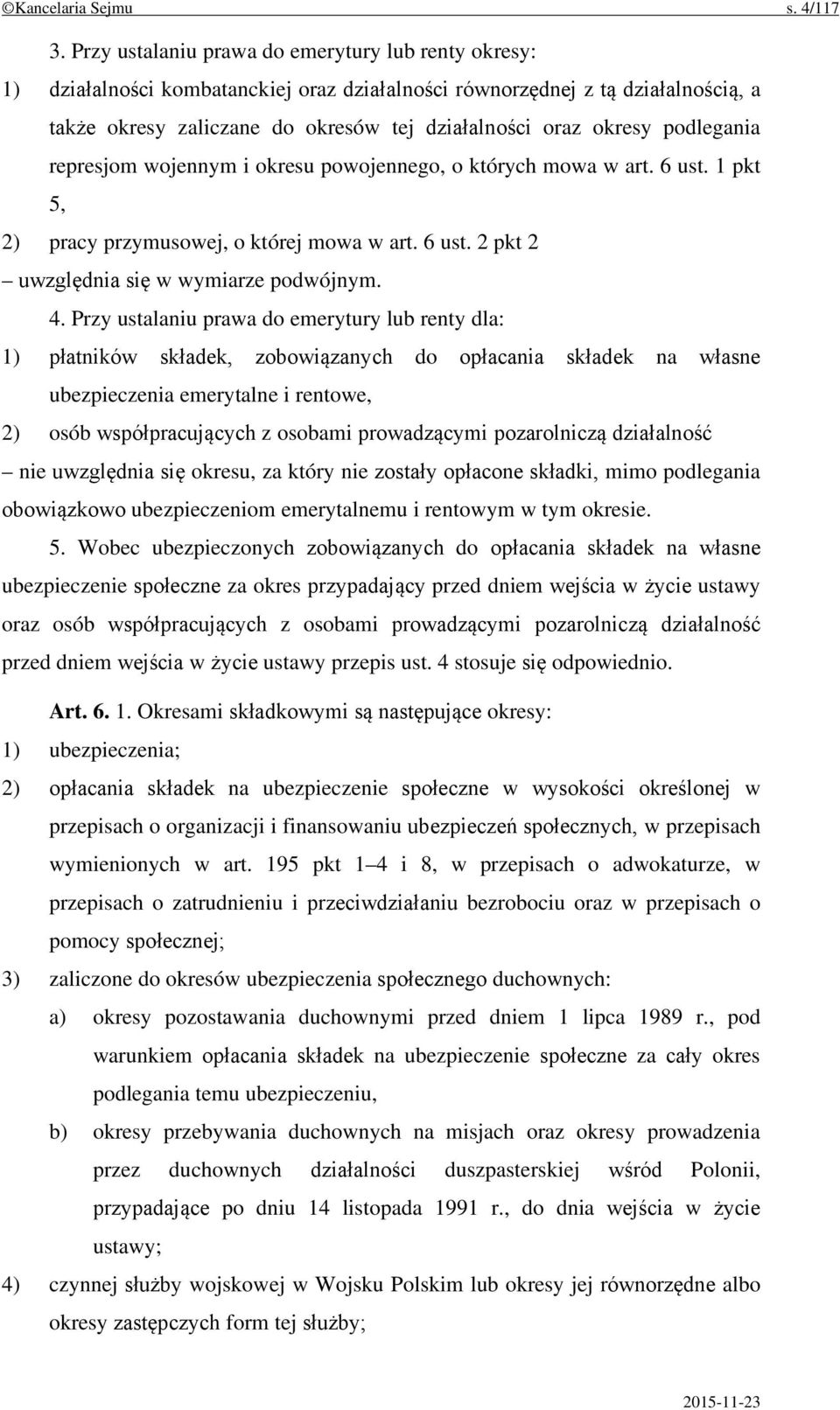 podlegania represjom wojennym i okresu powojennego, o których mowa w art. 6 ust. 1 pkt 5, 2) pracy przymusowej, o której mowa w art. 6 ust. 2 pkt 2 uwzględnia się w wymiarze podwójnym. 4.