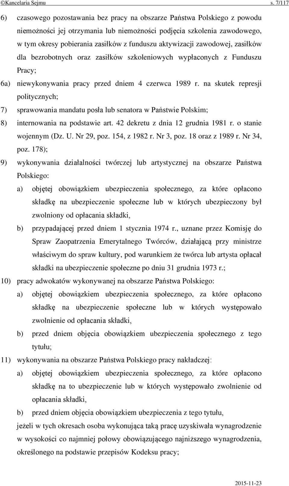 aktywizacji zawodowej, zasiłków dla bezrobotnych oraz zasiłków szkoleniowych wypłaconych z Funduszu Pracy; 6a) niewykonywania pracy przed dniem 4 czerwca 1989 r.