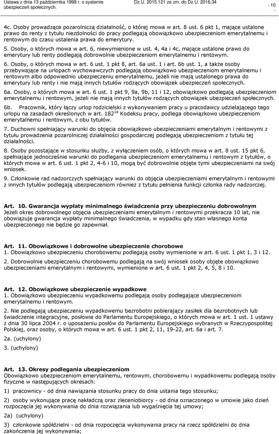 Osoby, o których mowa w art. 6, niewymienione w ust. 4, 4a i 4c, mające ustalone prawo do emerytury lub renty podlegają dobrowolnie ubezpieczeniom emerytalnemu i rentowym. 6. Osoby, o których mowa w art.