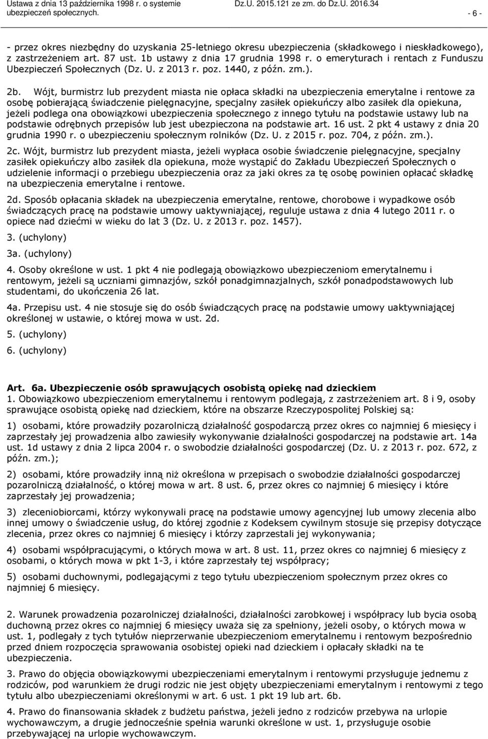 Wójt, burmistrz lub prezydent miasta nie opłaca składki na ubezpieczenia emerytalne i rentowe za osobę pobierającą świadczenie pielęgnacyjne, specjalny zasiłek opiekuńczy albo zasiłek dla opiekuna,