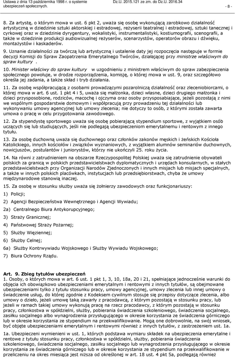 dyrygentury, wokalistyki, instrumentalistyki, kostiumografii, scenografii, a także w dziedzinie produkcji audiowizualnej reżyserów, scenarzystów, operatorów obrazu i dźwięku, montażystów i kaskaderów.