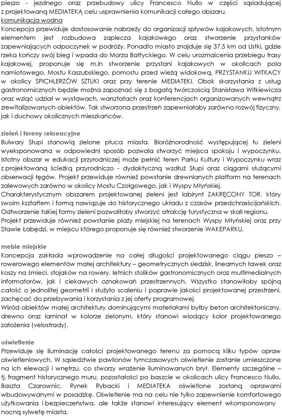Istotnym elementem jest rozbudowa zaplecza kajakowego oraz stworzenie przystanków zapewniających odpoczynek w podróży.