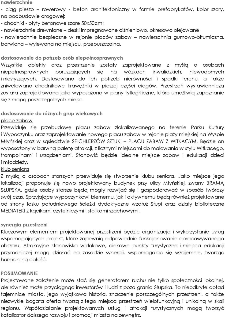 dostosowanie do potrzeb osób niepełnosprawnych Wszystkie obiekty oraz przestrzenie zostały zaprojektowane z myślą o osobach niepełnosprawnych poruszających się na wózkach inwalidzkich, niewodomych i