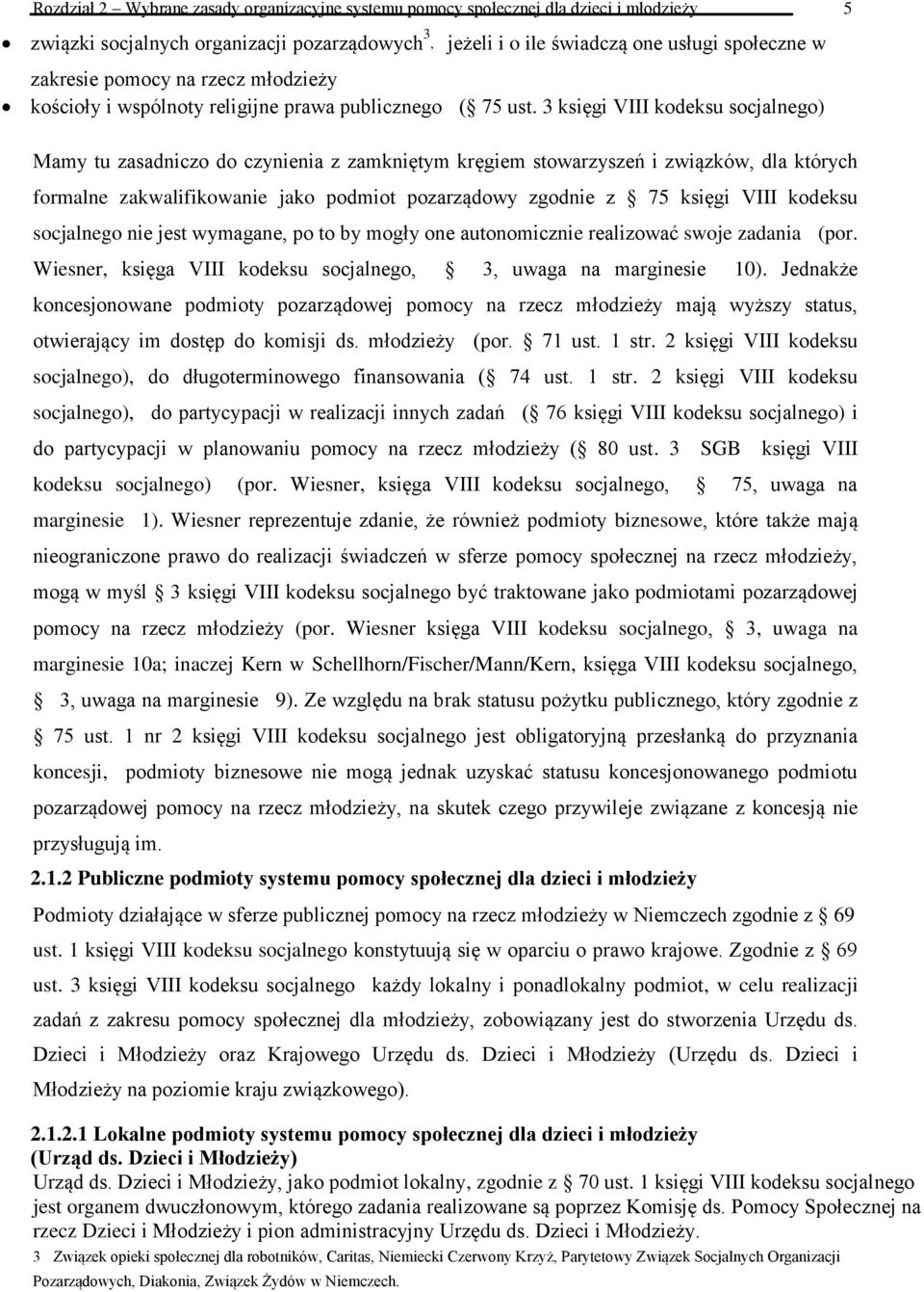 3 księgi VIII kodeksu socjalnego) Mamy tu zasadniczo do czynienia z zamkniętym kręgiem stowarzyszeń i związków, dla których formalne zakwalifikowanie jako podmiot pozarządowy zgodnie z 75 księgi VIII