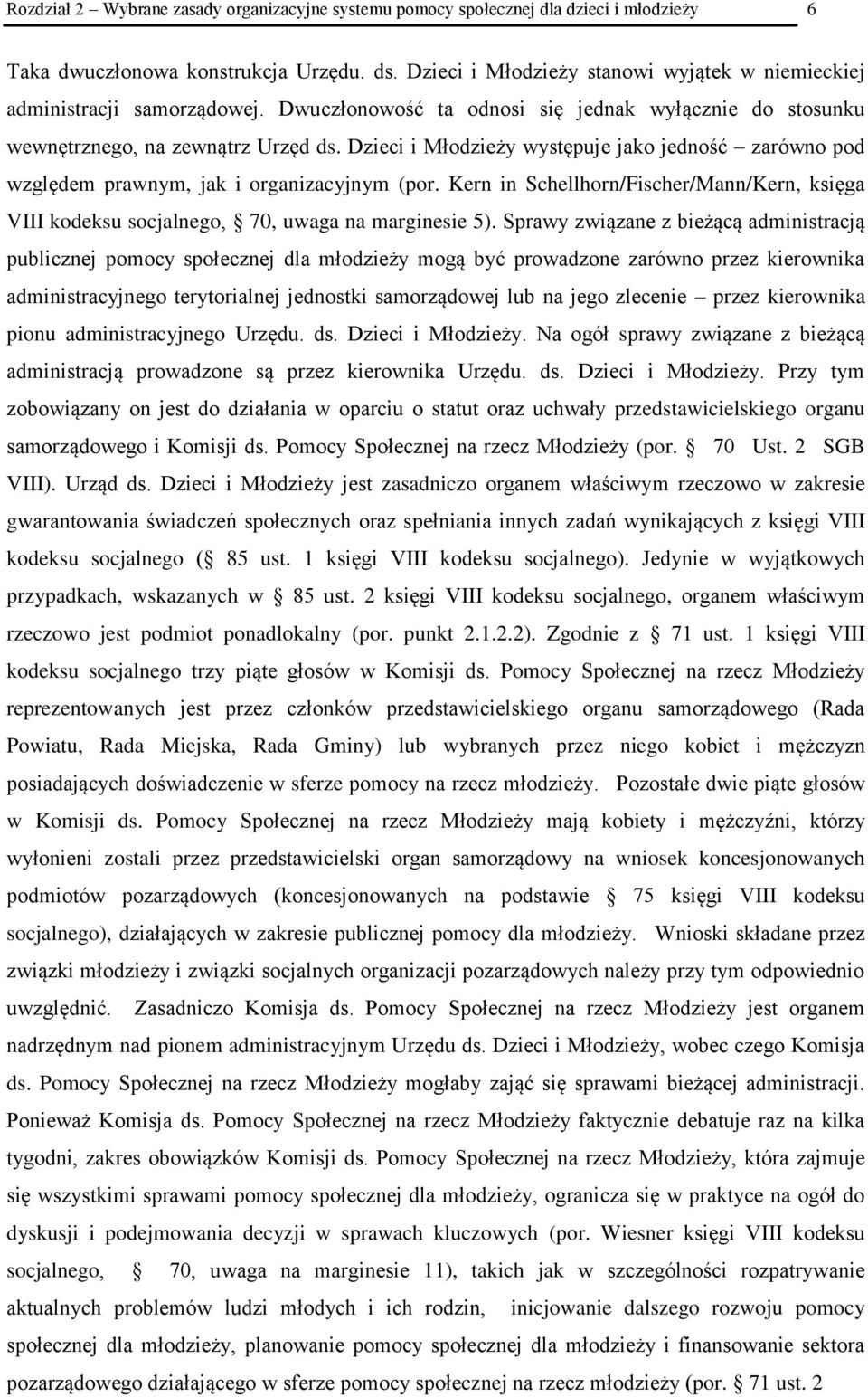 Dzieci i Młodzieży występuje jako jedność zarówno pod względem prawnym, jak i organizacyjnym (por. Kern in Schellhorn/Fischer/Mann/Kern, księga VIII kodeksu socjalnego, 70, uwaga na marginesie 5).