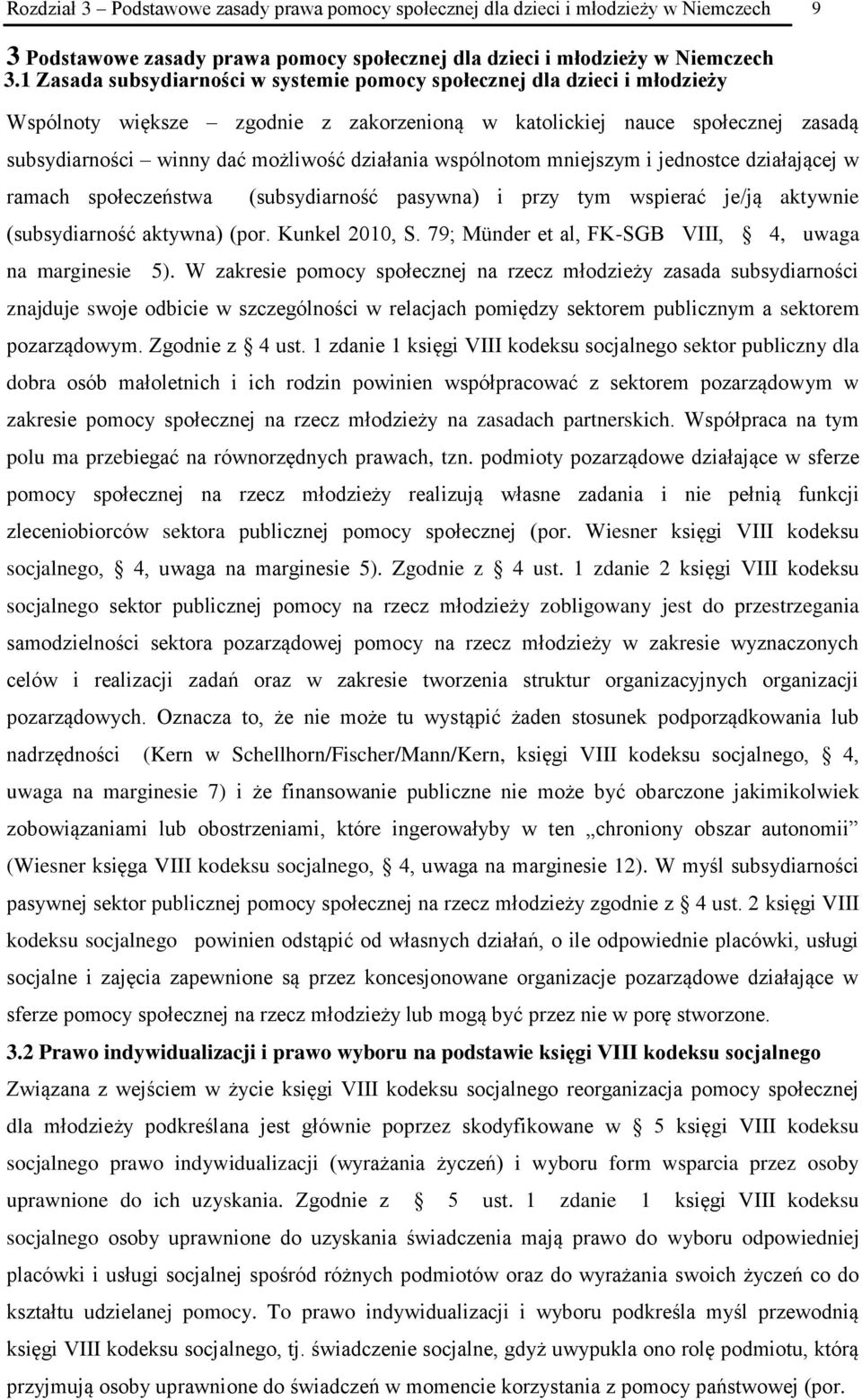 wspólnotom mniejszym i jednostce działającej w ramach społeczeństwa (subsydiarność pasywna) i przy tym wspierać je/ją aktywnie (subsydiarność aktywna) (por. Kunkel 2010, S.
