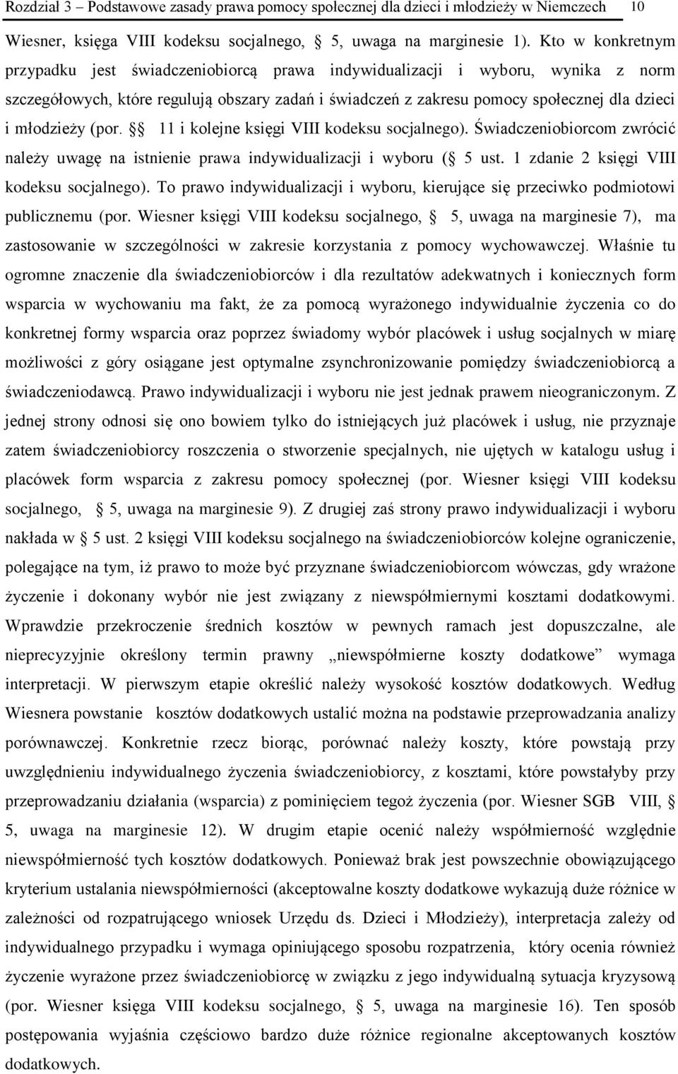 młodzieży (por. 11 i kolejne księgi VIII kodeksu socjalnego). Świadczeniobiorcom zwrócić należy uwagę na istnienie prawa indywidualizacji i wyboru ( 5 ust. 1 zdanie 2 księgi VIII kodeksu socjalnego).
