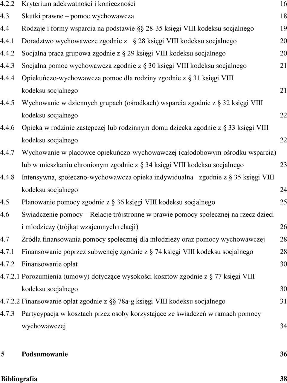 4.5 Wychowanie w dziennych grupach (ośrodkach) wsparcia zgodnie z 32 księgi VIII kodeksu socjalnego 22 4.4.6 Opieka w rodzinie zastępczej lub rodzinnym domu dziecka zgodnie z 33 księgi VIII kodeksu socjalnego 22 4.