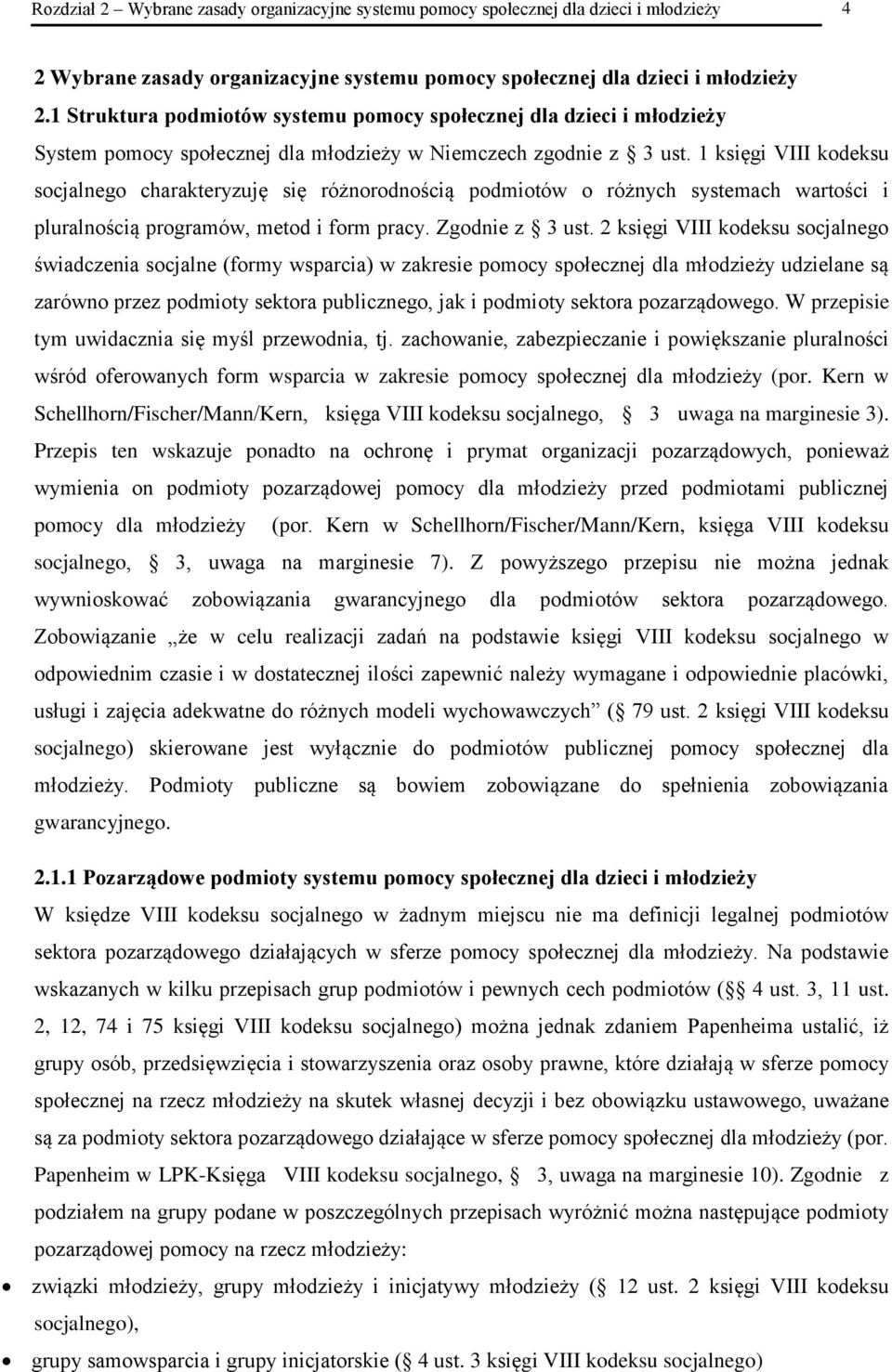 1 księgi VIII kodeksu socjalnego charakteryzuję się różnorodnością podmiotów o różnych systemach wartości i pluralnością programów, metod i form pracy. Zgodnie z 3 ust.