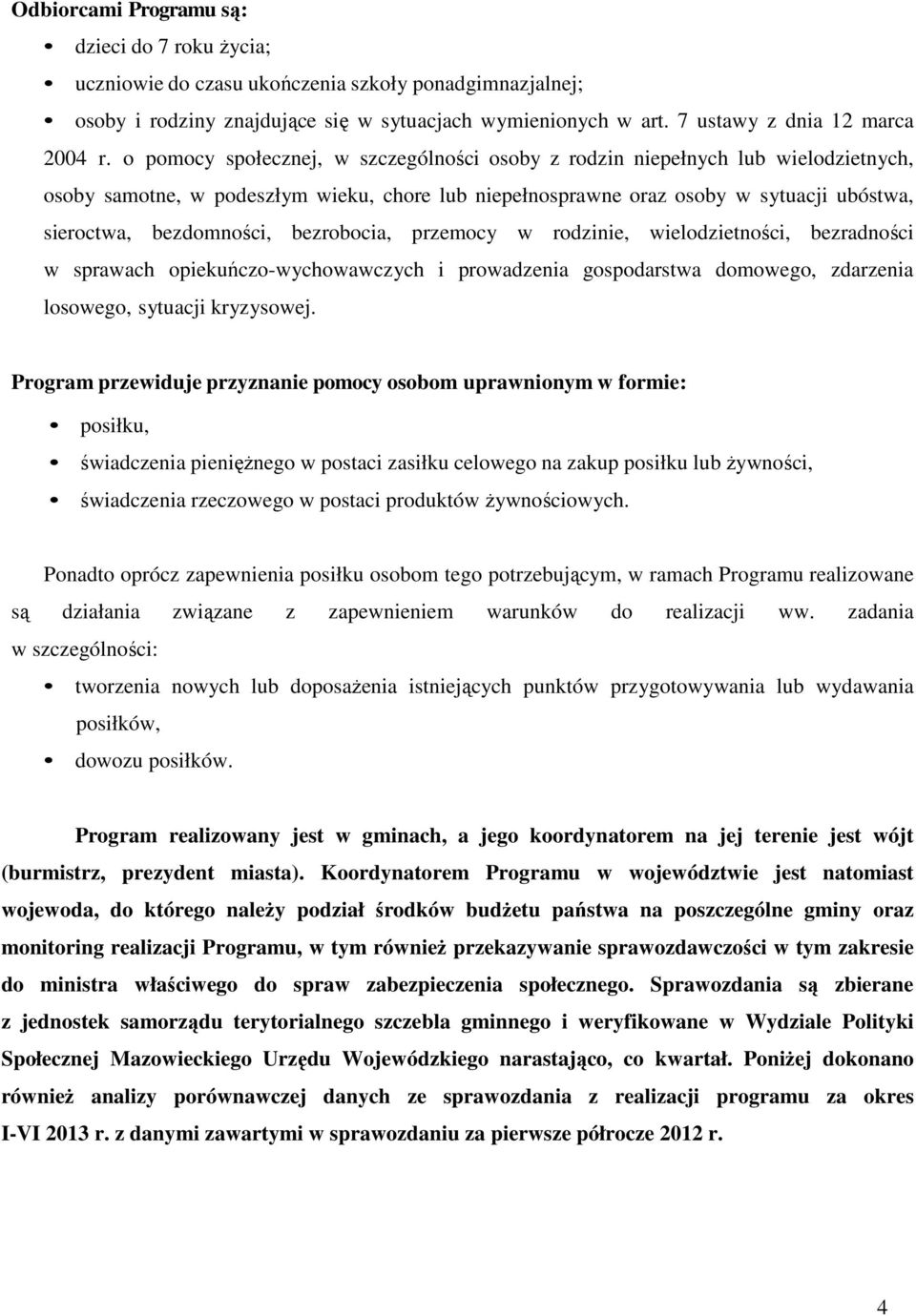 bezrobocia, przemocy w rodzinie, wielodzietności, bezradności w sprawach opiekuńczo-wychowawczych i prowadzenia gospodarstwa domowego, zdarzenia losowego, sytuacji kryzysowej.