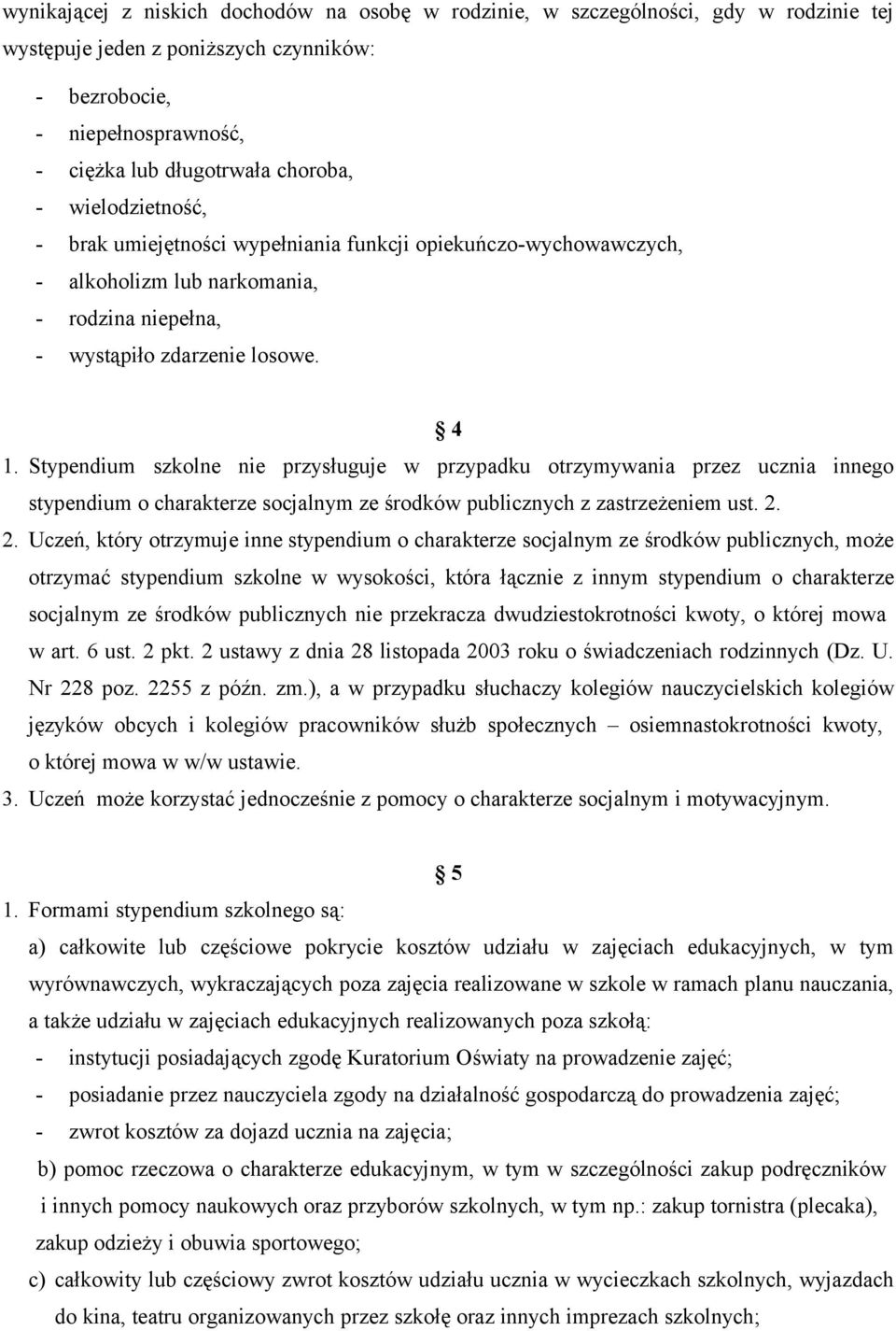 Stypendium szkolne nie przysługuje w przypadku otrzymywania przez ucznia innego stypendium o charakterze socjalnym ze środków publicznych z zastrzeżeniem ust. 2.