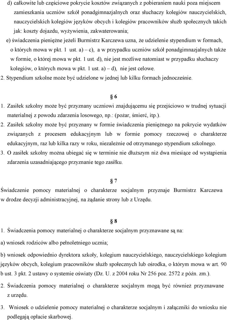 stypendium w formach, o których mowa w pkt. 1 ust. a) c), a w przypadku uczniów szkół ponadgimnazjalnych także w formie, o której mowa w pkt. 1 ust. d), nie jest możliwe natomiast w przypadku słuchaczy kolegiów, o których mowa w pkt.