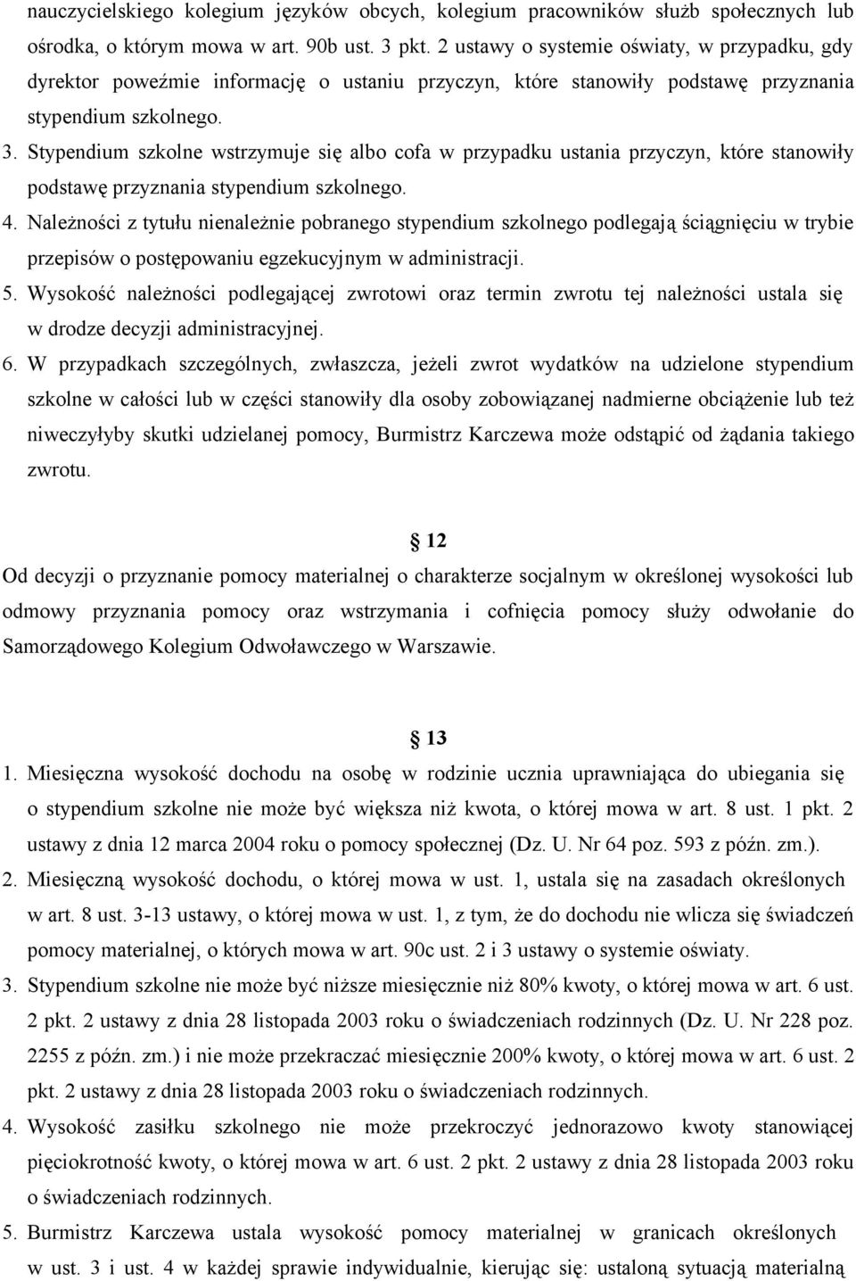 Stypendium szkolne wstrzymuje się albo cofa w przypadku ustania przyczyn, które stanowiły podstawę przyznania stypendium szkolnego. 4.