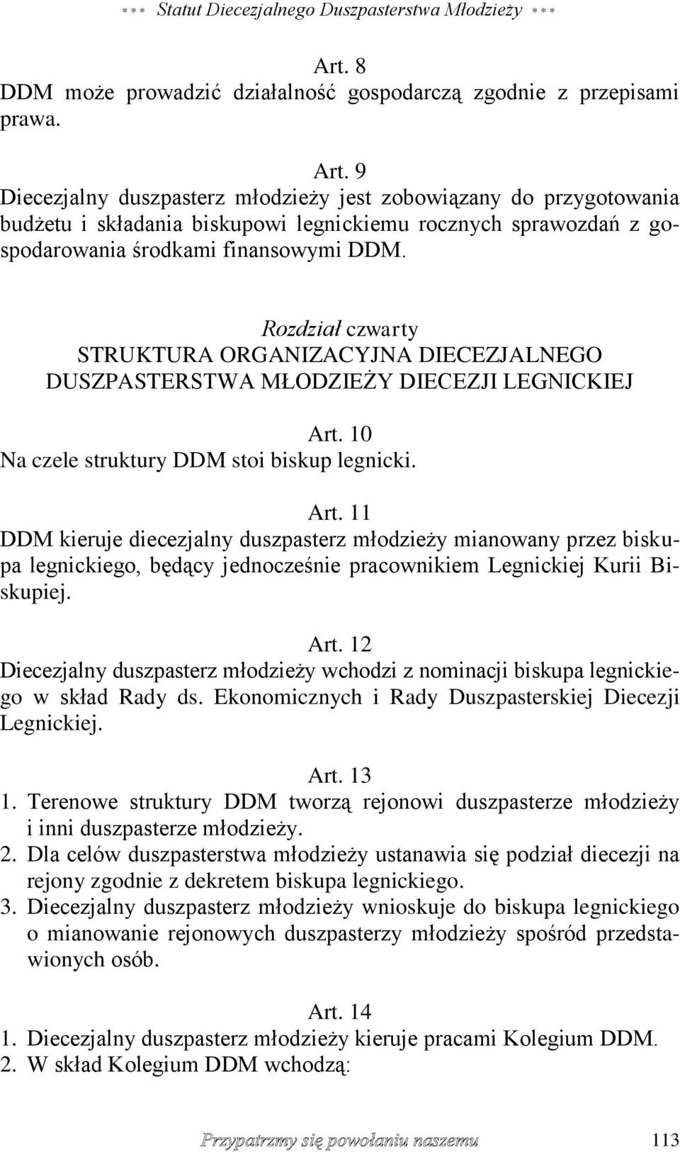 9 Diecezjalny duszpasterz młodzieży jest zobowiązany do przygotowania budżetu i składania biskupowi legnickiemu rocznych sprawozdań z gospodarowania środkami finansowymi DDM.