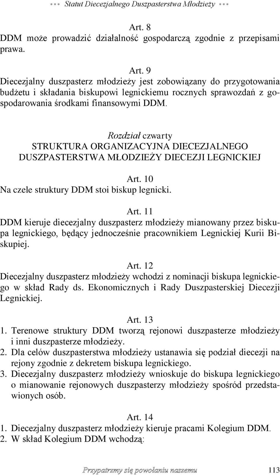 9 Diecezjalny duszpasterz młodzieży jest zobowiązany do przygotowania budżetu i składania biskupowi legnickiemu rocznych sprawozdań z gospodarowania środkami finansowymi DDM.