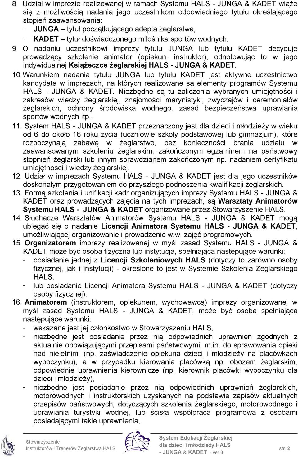 O nadaniu uczestnikowi imprezy tytułu JUNGA lub tytułu KADET decyduje prowadzący szkolenie animator (opiekun, instruktor), odnotowując to w jego indywidualnej Książeczce żeglarskiej HALS - JUNGA &