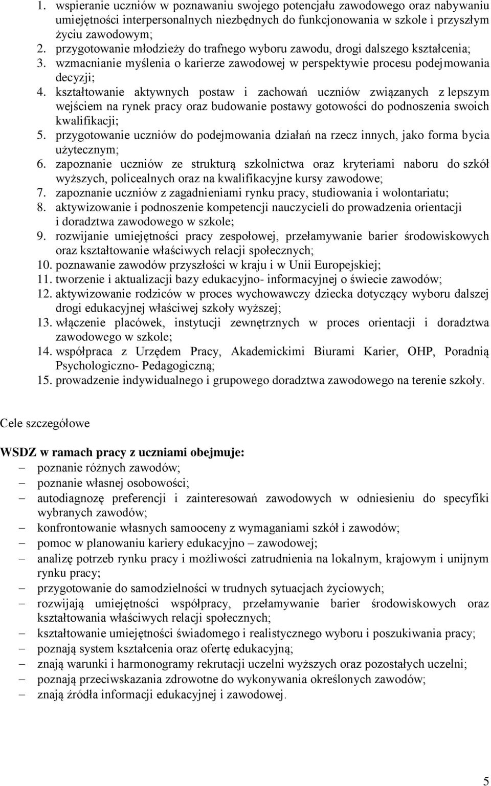 kształtowanie aktywnych postaw i zachowań uczniów związanych z lepszym wejściem na rynek pracy oraz budowanie postawy gotowości do podnoszenia swoich kwalifikacji; 5.