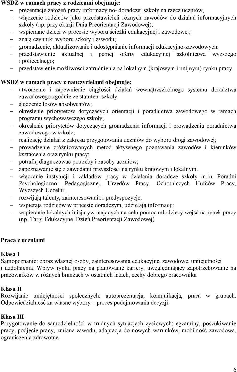 przy okazji Dnia Preorientacji Zawodowej); wspieranie dzieci w procesie wyboru ścieżki edukacyjnej i zawodowej; znają czynniki wyboru szkoły i zawodu; gromadzenie, aktualizowanie i udostępnianie