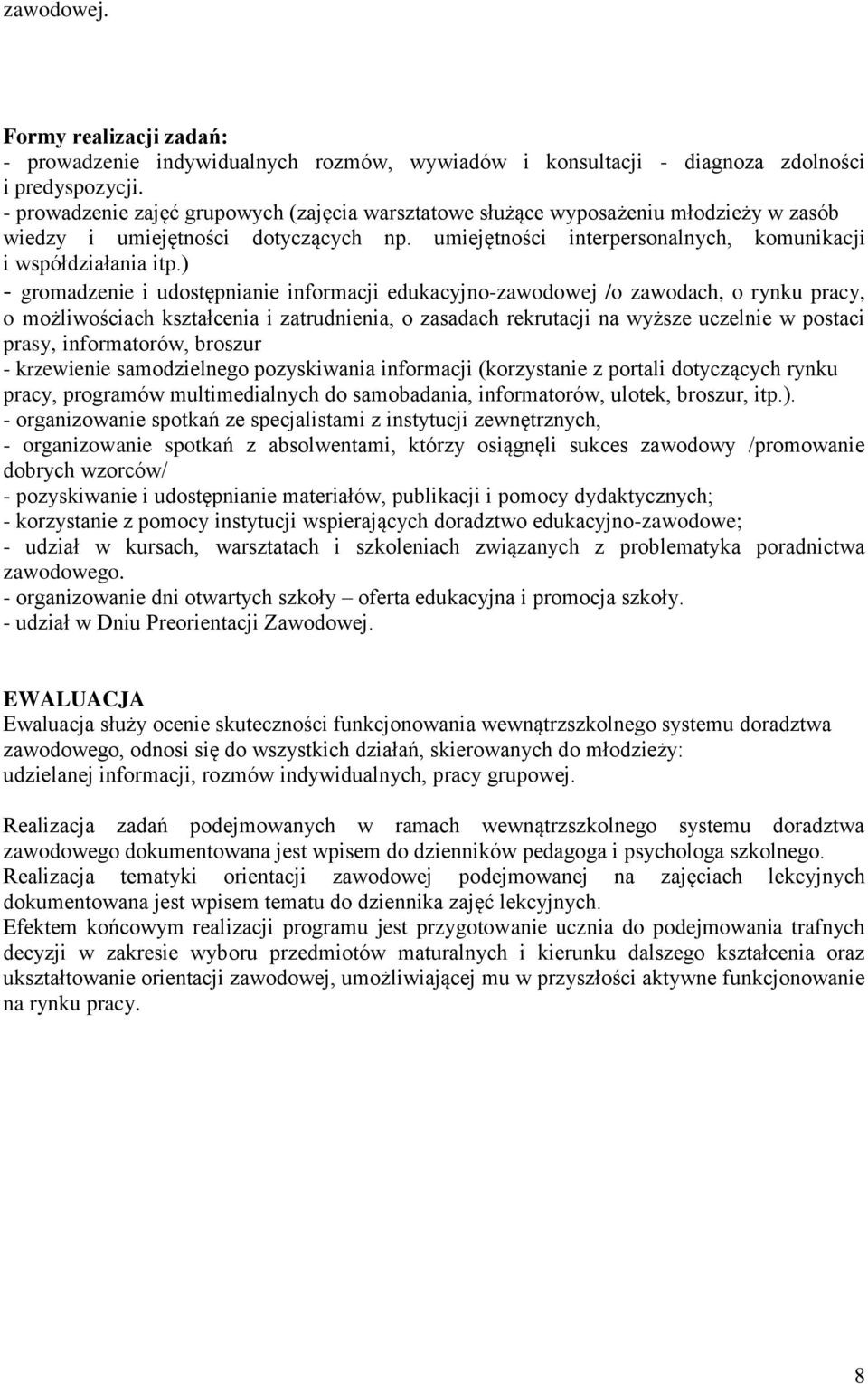 ) - gromadzenie i udostępnianie informacji edukacyjno-zawodowej /o zawodach, o rynku pracy, o możliwościach kształcenia i zatrudnienia, o zasadach rekrutacji na wyższe uczelnie w postaci prasy,