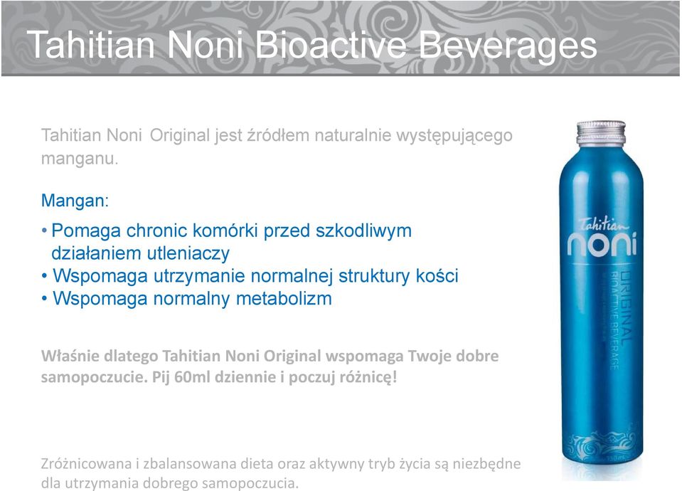 Wspomaga normalny metabolizm Właśnie dlatego Tahitian Noni Original wspomaga Twoje dobre samopoczucie.