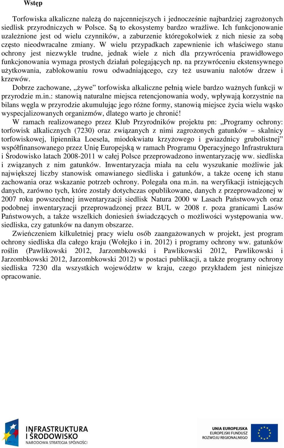 W wielu przypadkach zapewnienie ich właściwego stanu ochrony jest niezwykle trudne, jednak wiele z nich dla przywrócenia prawidłowego funkcjonowania wymaga prostych działań polegających np.