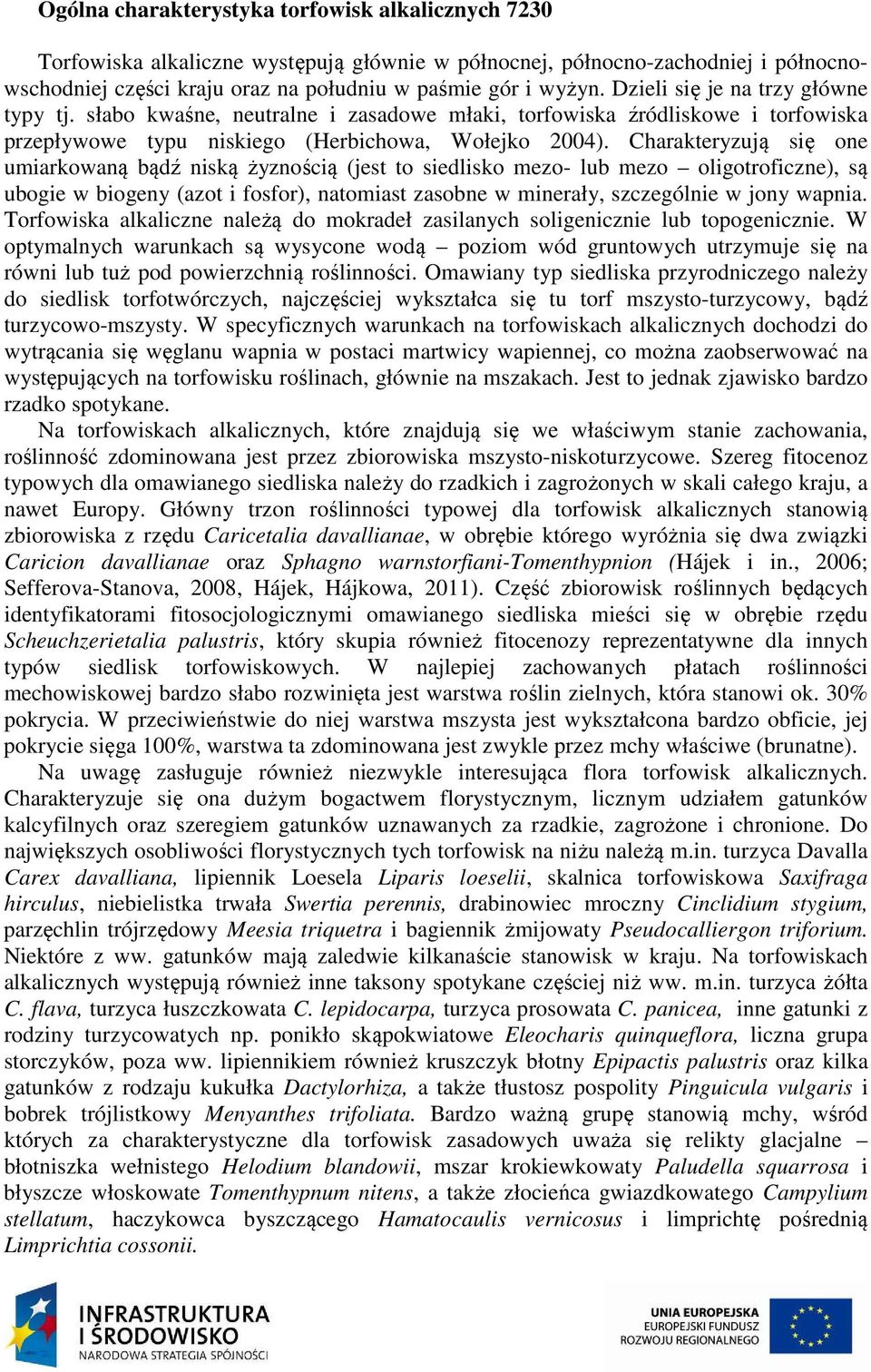 Charakteryzują się one umiarkowaną bądź niską żyznością (jest to siedlisko mezo- lub mezo oligotroficzne), są ubogie w biogeny (azot i fosfor), natomiast zasobne w minerały, szczególnie w jony wapnia.