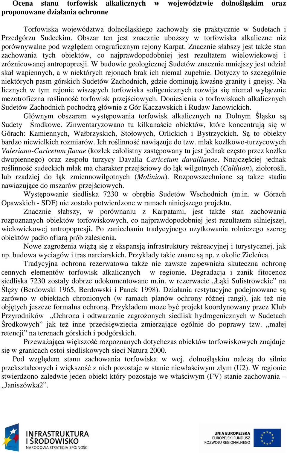 Znacznie słabszy jest także stan zachowania tych obiektów, co najprawdopodobniej jest rezultatem wielowiekowej i zróżnicowanej antropopresji.