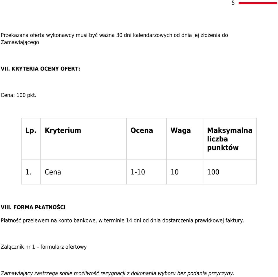 FORMA PŁATNOŚCI Płatność przelewem na konto bankowe, w terminie 14 dni od dnia dostarczenia prawidłowej faktury.