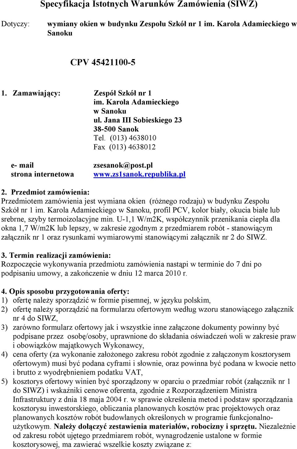 Przedmiot zamówienia: Przedmiotem zamówienia jest wymiana okien (różnego rodzaju) w budynku Zespołu Szkół nr 1 im.