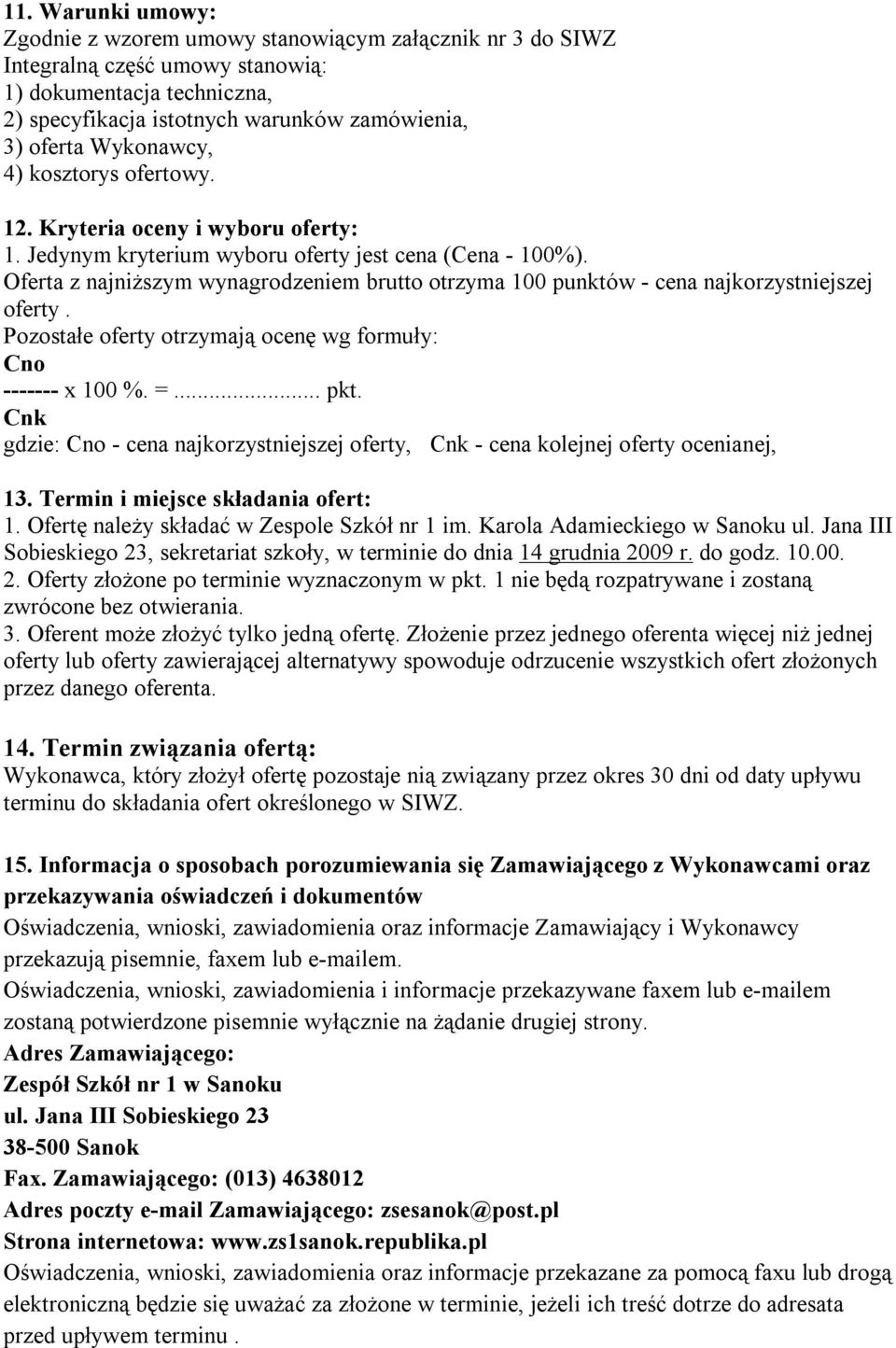 Oferta z najniższym wynagrodzeniem brutto otrzyma 100 punktów - cena najkorzystniejszej oferty. Pozostałe oferty otrzymają ocenę wg formuły: Cno ------- x 100 %. =... pkt.