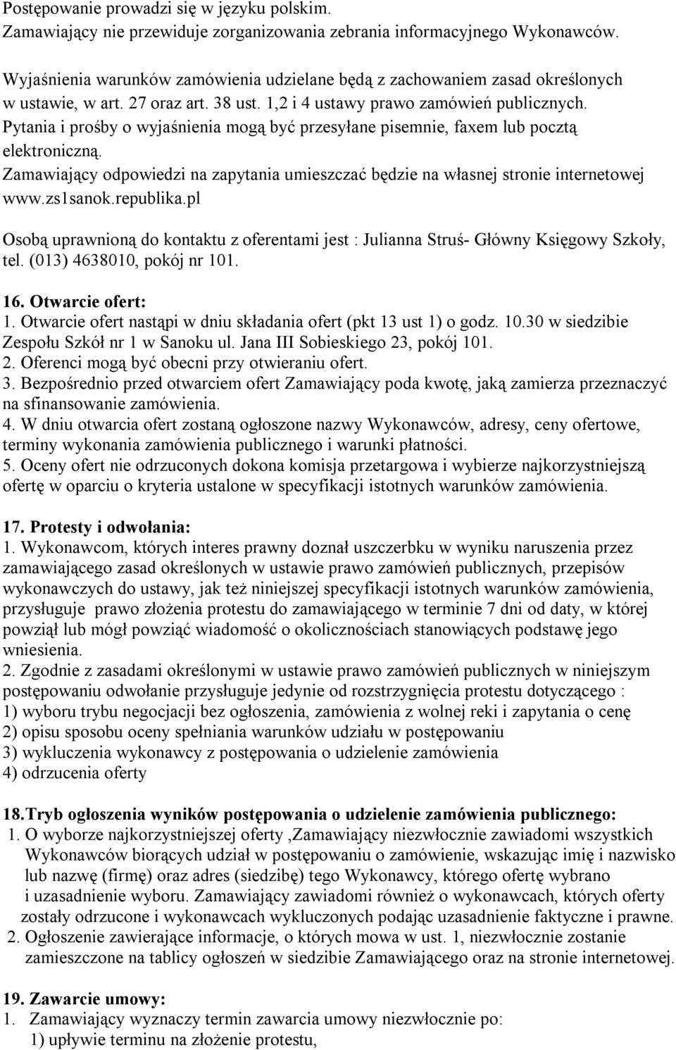 Pytania i prośby o wyjaśnienia mogą być przesyłane pisemnie, faxem lub pocztą elektroniczną. Zamawiający odpowiedzi na zapytania umieszczać będzie na własnej stronie internetowej www.zs1sanok.