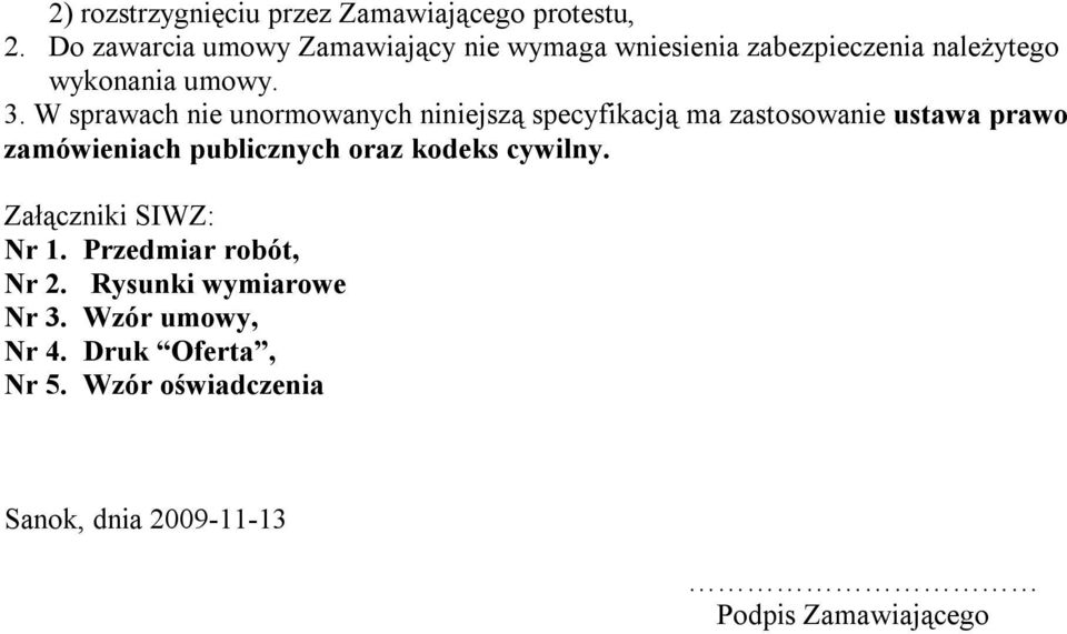 W sprawach nie unormowanych niniejszą specyfikacją ma zastosowanie ustawa prawo zamówieniach publicznych oraz