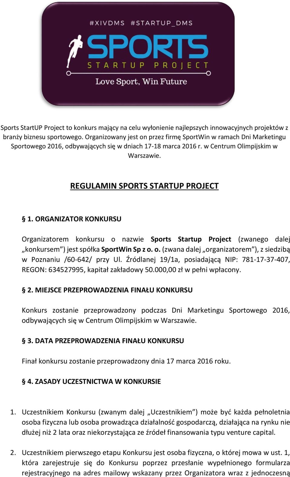 ORGANIZATOR KONKURSU Organizatorem konkursu o nazwie Sports Startup Project (zwanego dalej konkursem ) jest spółka SportWin Sp z o. o. (zwana dalej organizatorem ), z siedzibą w Poznaniu /60-642/ przy Ul.