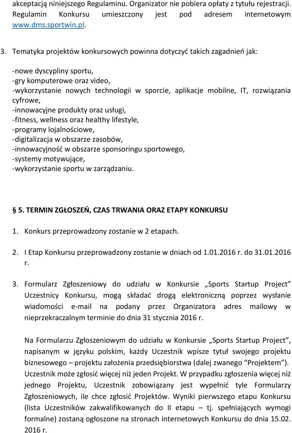 rozwiązania cyfrowe, -innowacyjne produkty oraz usługi, -fitness, wellness oraz healthy lifestyle, -programy lojalnościowe, -digitalizacja w obszarze zasobów, -innowacyjność w obszarze sponsoringu