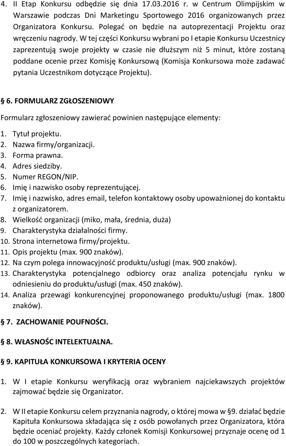 W tej części Konkursu wybrani po I etapie Konkursu Uczestnicy zaprezentują swoje projekty w czasie nie dłuższym niż 5 minut, które zostaną poddane ocenie przez Komisję Konkursową (Komisja Konkursowa