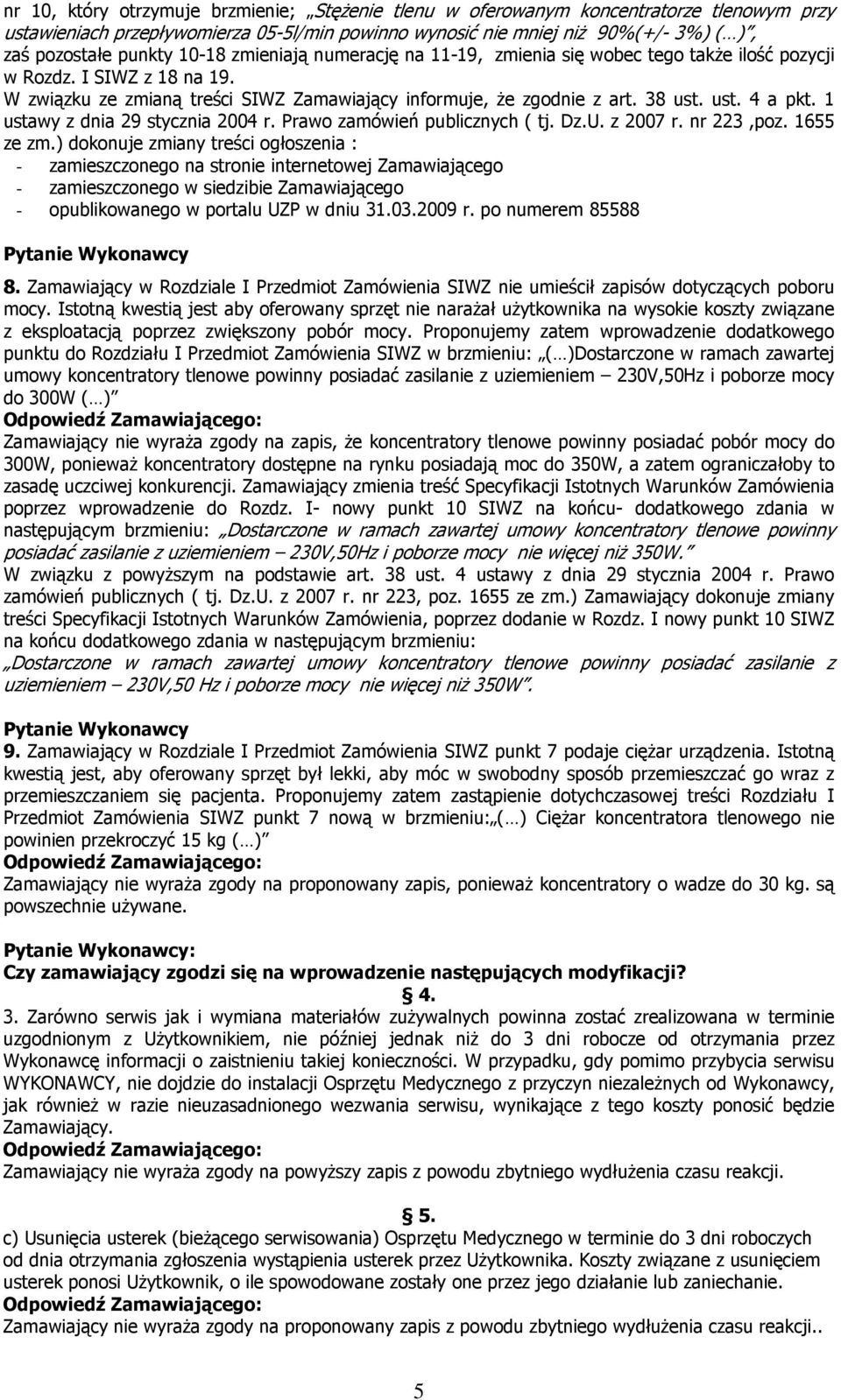 nr 223,poz. 1655 - opublikowanego w portalu UZP w dniu 31.03.2009 r. po numerem 85588 8. Zamawiający w Rozdziale I Przedmiot Zamówienia SIWZ nie umieścił zapisów dotyczących poboru mocy.