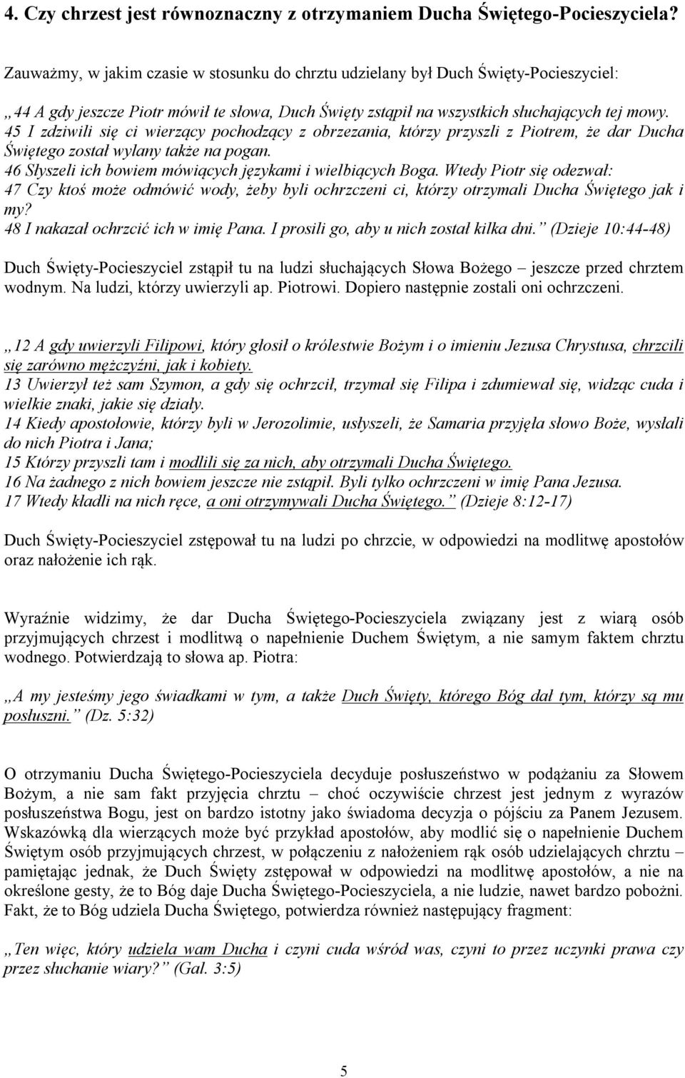 45 I zdziwili się ci wierzący pochodzący z obrzezania, którzy przyszli z Piotrem, że dar Ducha Świętego został wylany także na pogan. 46 Słyszeli ich bowiem mówiących językami i wielbiących Boga.