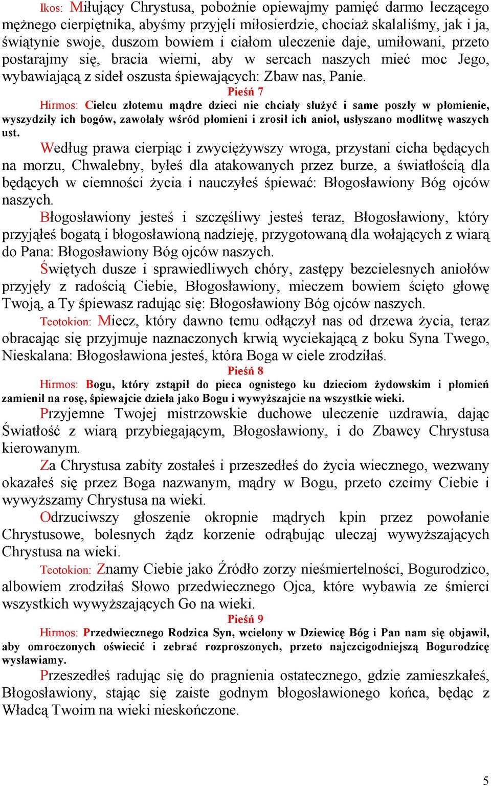 Pieśń 7 Hirmos: Cielcu złotemu mądre dzieci nie chciały słuŝyć i same poszły w płomienie, wyszydziły ich bogów, zawołały wśród płomieni i zrosił ich anioł, usłyszano modlitwę waszych ust.