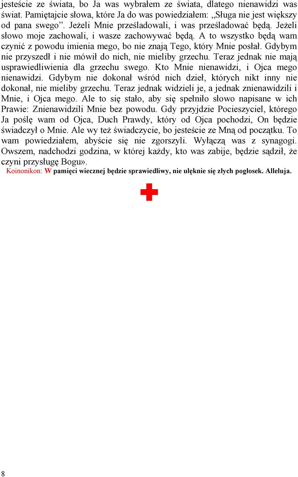 Gdybym nie przyszedł i nie mówił do nich, nie mieliby grzechu. Teraz jednak nie mają usprawiedliwienia dla grzechu swego. Kto Mnie nienawidzi, i Ojca mego nienawidzi.