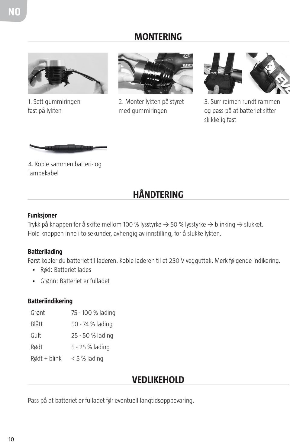 Hold knappen inne i to sekunder, avhengig av innstilling, for å slukke lykten. Batterilading Først kobler du batteriet til laderen. Koble laderen til et 230 V vegguttak.