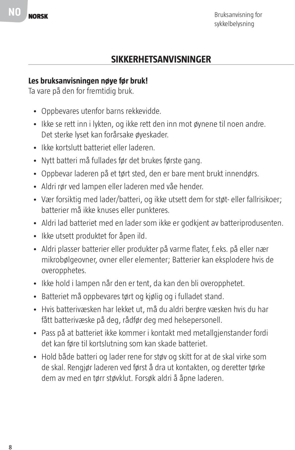 Nytt batteri må fullades før det brukes første gang. Oppbevar laderen på et tørt sted, den er bare ment brukt innendørs. Aldri rør ved lampen eller laderen med våe hender.